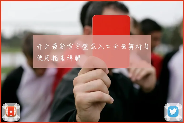 开云最新官方登录入口全面解析与使用指南详解