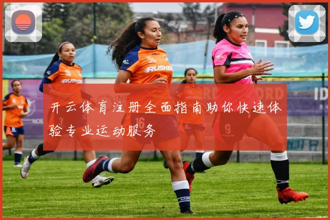 开云体育注册全面指南助你快速体验专业运动服务