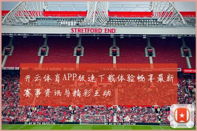 开云体育APP极速下载体验畅享最新赛事资讯与精彩互动